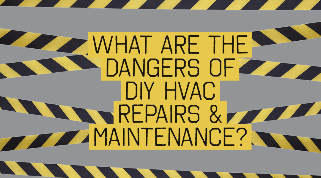 What Are the Dangers of DIY HVAC Repairs and Maintenance?